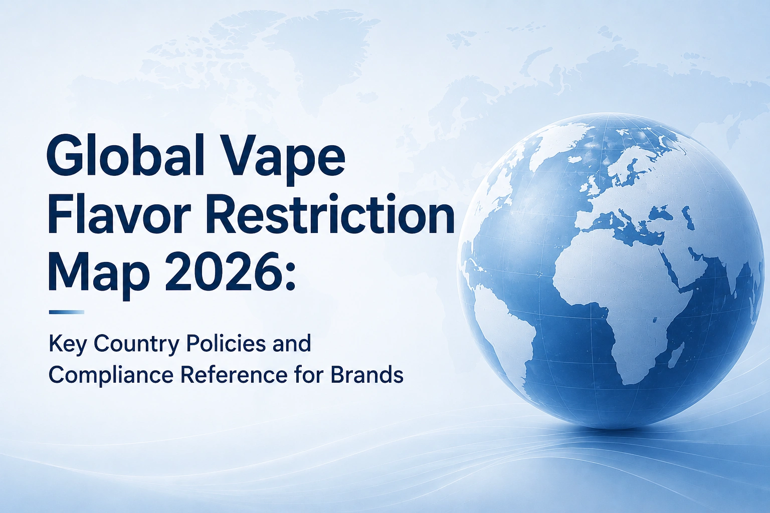 Global Vape Flavor Restriction Map 2026: Key Country Policies and Compliance Reference for Brands